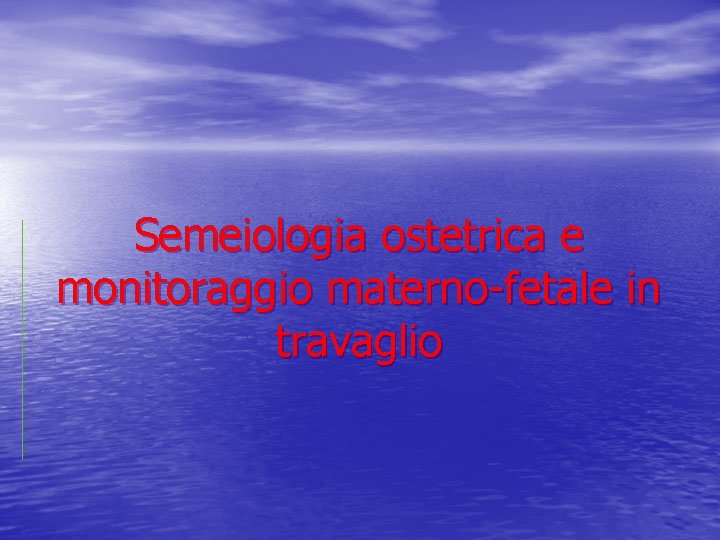 Semeiologia ostetrica e monitoraggio materno-fetale in travaglio 
