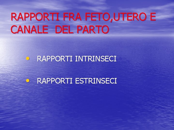 RAPPORTI FRA FETO, UTERO E CANALE DEL PARTO • RAPPORTI INTRINSECI • RAPPORTI ESTRINSECI