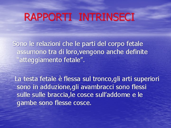 RAPPORTI INTRINSECI Sono le relazioni che le parti del corpo fetale assumono tra di