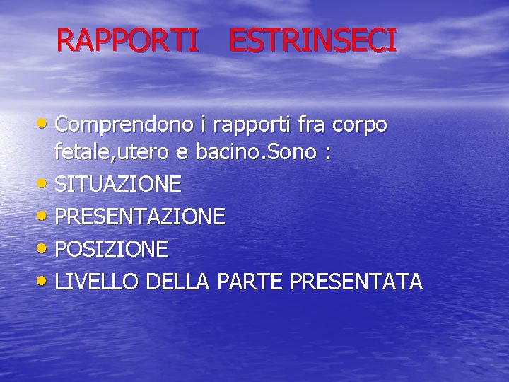 RAPPORTI ESTRINSECI • Comprendono i rapporti fra corpo fetale, utero e bacino. Sono :