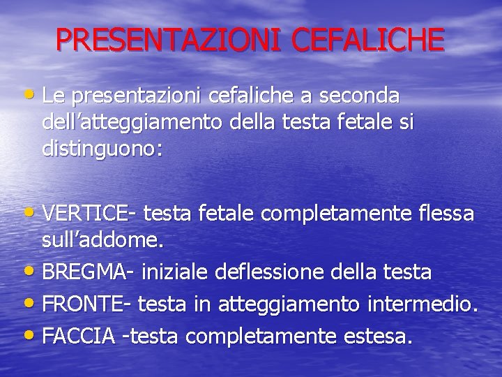 PRESENTAZIONI CEFALICHE • Le presentazioni cefaliche a seconda dell’atteggiamento della testa fetale si distinguono: