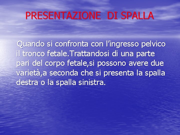 PRESENTAZIONE DI SPALLA Quando si confronta con l’ingresso pelvico il tronco fetale. Trattandosi di