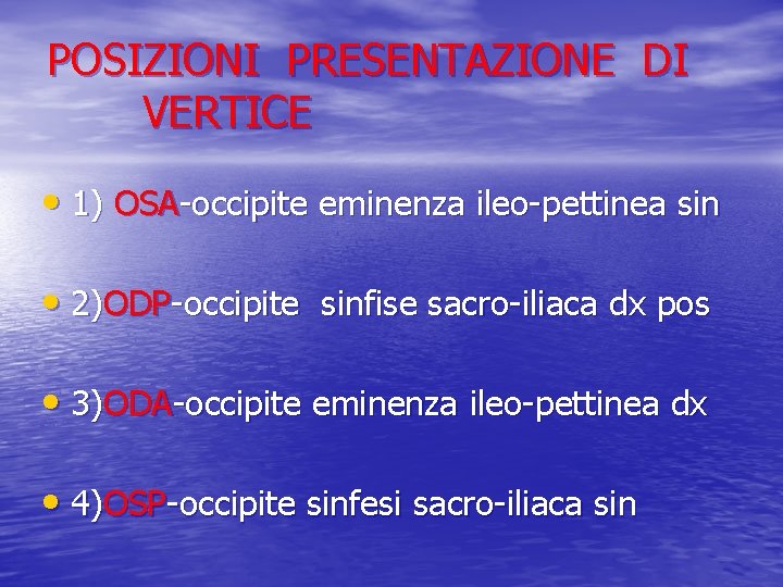 POSIZIONI PRESENTAZIONE DI VERTICE • 1) OSA-occipite eminenza ileo-pettinea sin • 2)ODP-occipite sinfise sacro-iliaca