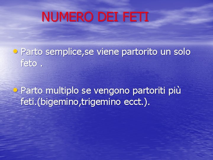 NUMERO DEI FETI • Parto semplice, se viene partorito un solo feto. • Parto