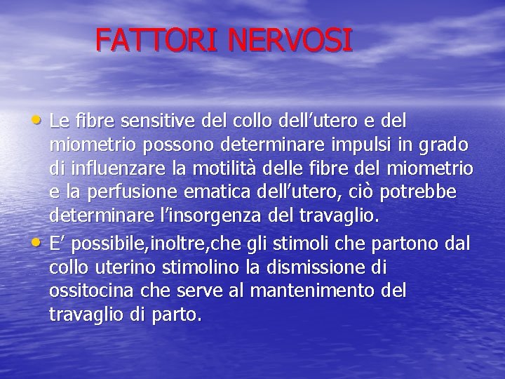 FATTORI NERVOSI • Le fibre sensitive del collo dell’utero e del • miometrio possono