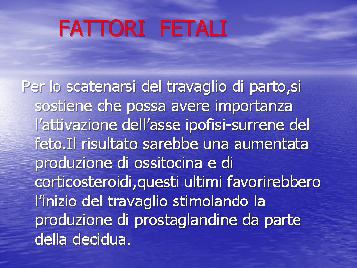 FATTORI FETALI Per lo scatenarsi del travaglio di parto, si sostiene che possa avere
