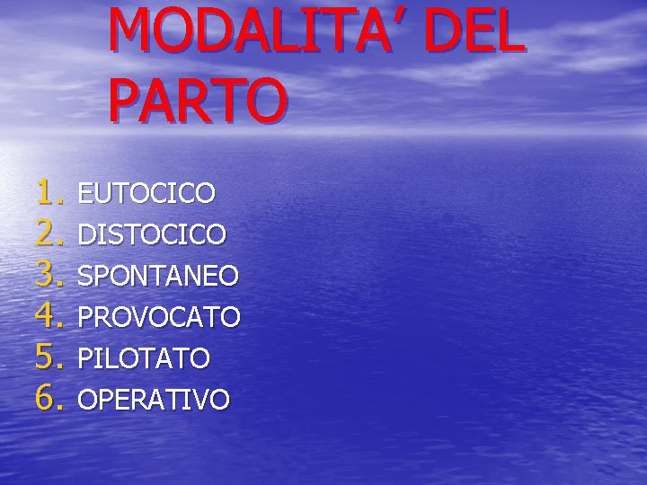 MODALITA’ DEL PARTO 1. 2. 3. 4. 5. 6. EUTOCICO DISTOCICO SPONTANEO PROVOCATO PILOTATO