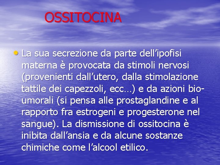 OSSITOCINA • La sua secrezione da parte dell’ipofisi materna è provocata da stimoli nervosi