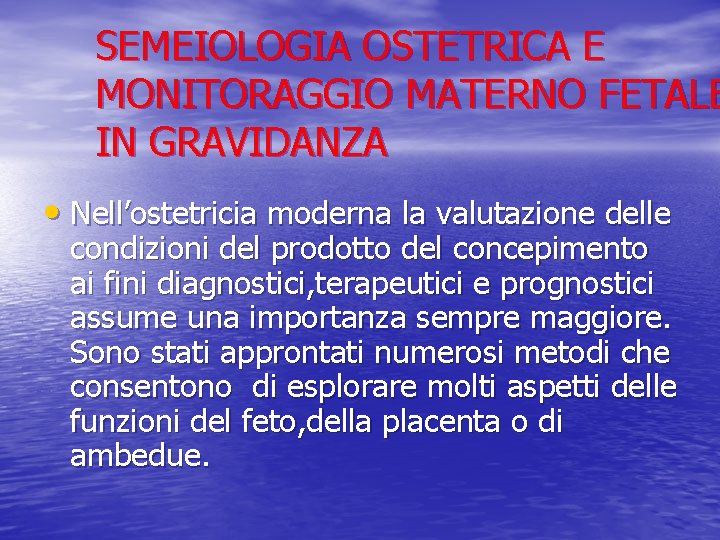 SEMEIOLOGIA OSTETRICA E MONITORAGGIO MATERNO FETALE IN GRAVIDANZA • Nell’ostetricia moderna la valutazione delle