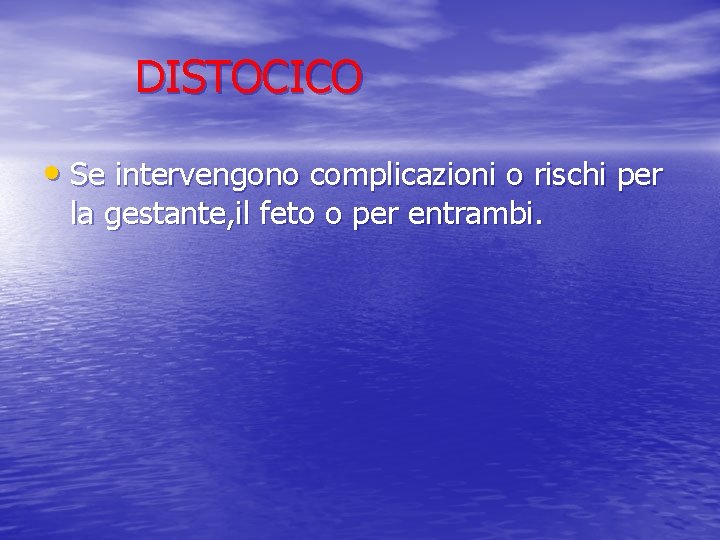 DISTOCICO • Se intervengono complicazioni o rischi per la gestante, il feto o per