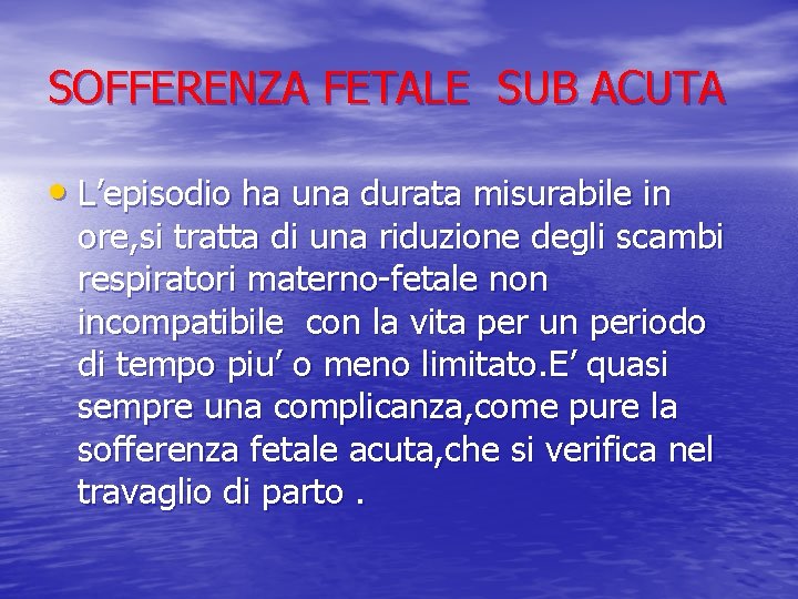 SOFFERENZA FETALE SUB ACUTA • L’episodio ha una durata misurabile in ore, si tratta
