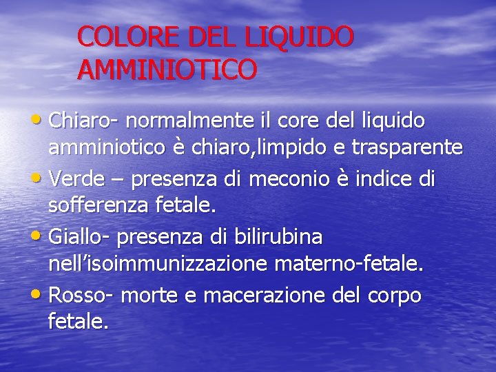 COLORE DEL LIQUIDO AMMINIOTICO • Chiaro- normalmente il core del liquido amminiotico è chiaro,