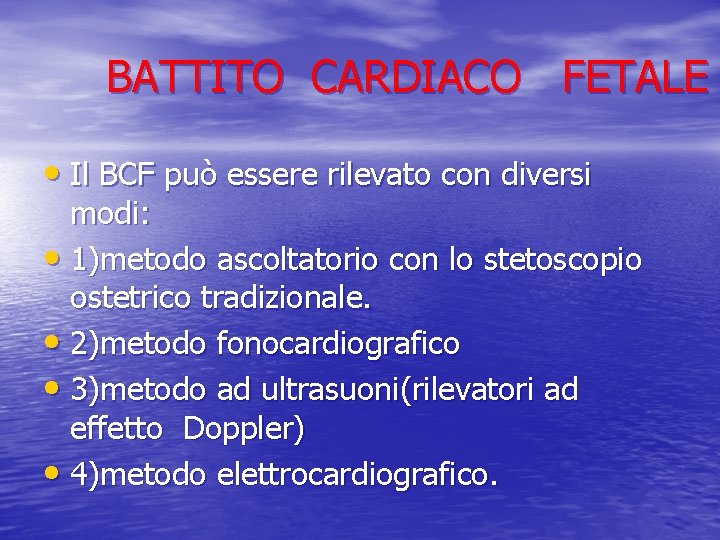 BATTITO CARDIACO FETALE • Il BCF può essere rilevato con diversi modi: • 1)metodo