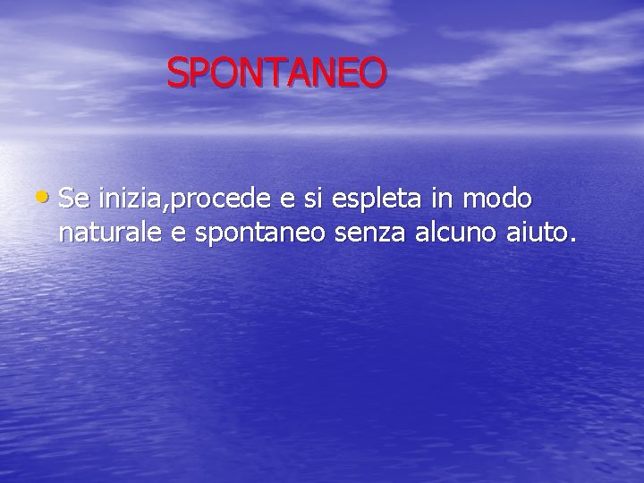 SPONTANEO • Se inizia, procede e si espleta in modo naturale e spontaneo senza