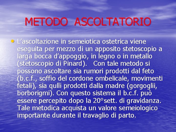 METODO ASCOLTATORIO • L’ascoltazione in semeiotica ostetrica viene eseguita per mezzo di un apposito