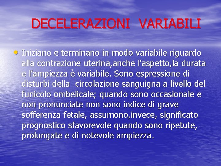 DECELERAZIONI VARIABILI • Iniziano e terminano in modo variabile riguardo alla contrazione uterina, anche