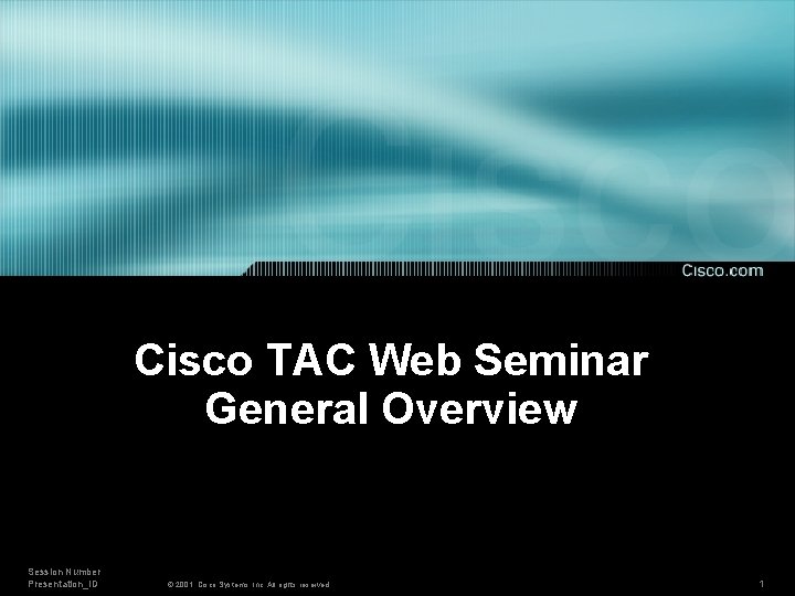 Cisco TAC Web Seminar General Overview Session Number Presentation_ID © 2001, Cisco Systems, Inc.