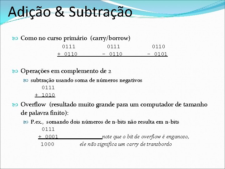 Adição & Subtração Como no curso primário (carry/borrow) 0111 0110 + 0110 - 0101