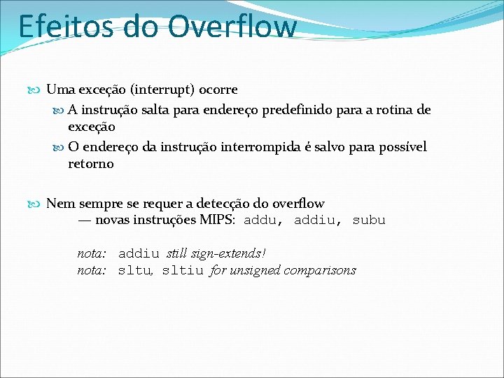 Efeitos do Overflow Uma exceção (interrupt) ocorre A instrução salta para endereço predefinido para