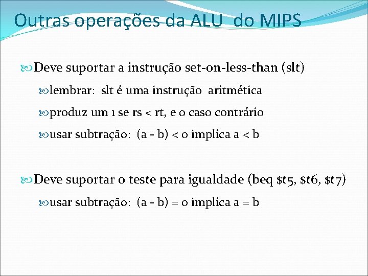 Outras operações da ALU do MIPS Deve suportar a instrução set-on-less-than (slt) lembrar: slt