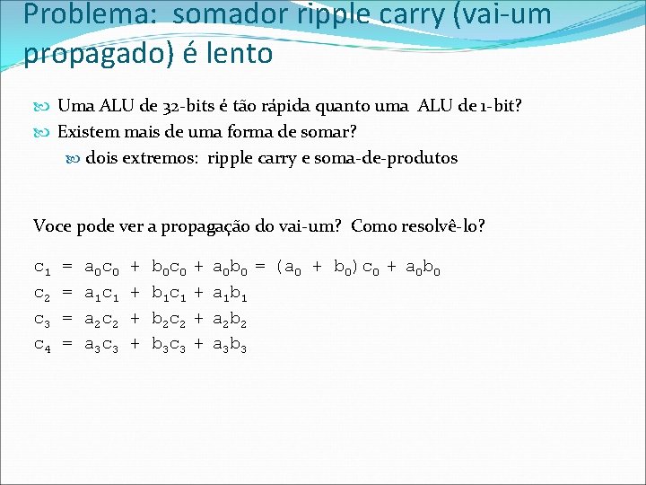 Problema: somador ripple carry (vai-um propagado) é lento Uma ALU de 32 -bits é