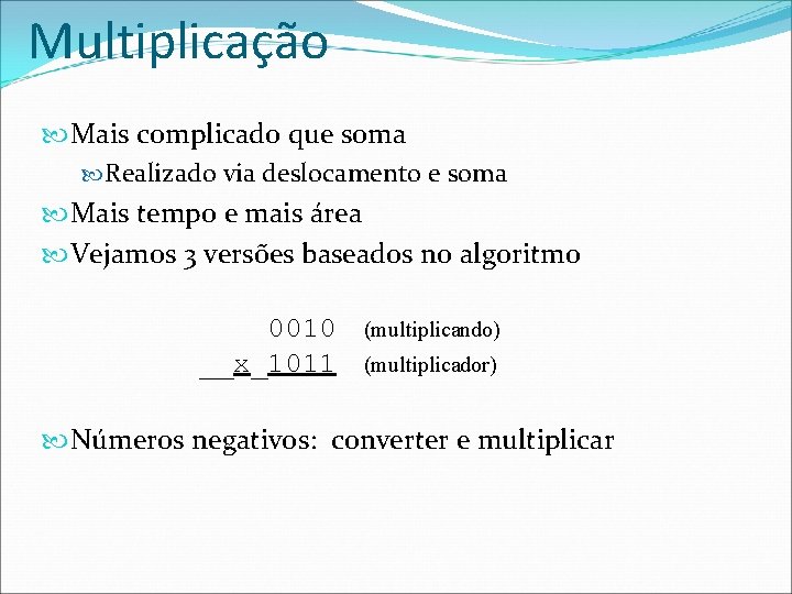 Multiplicação Mais complicado que soma Realizado via deslocamento e soma Mais tempo e mais