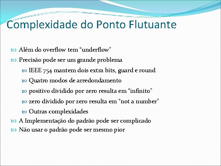 Complexidade do Ponto Flutuante Além do overflow tem “underflow” Precisão pode ser um grande