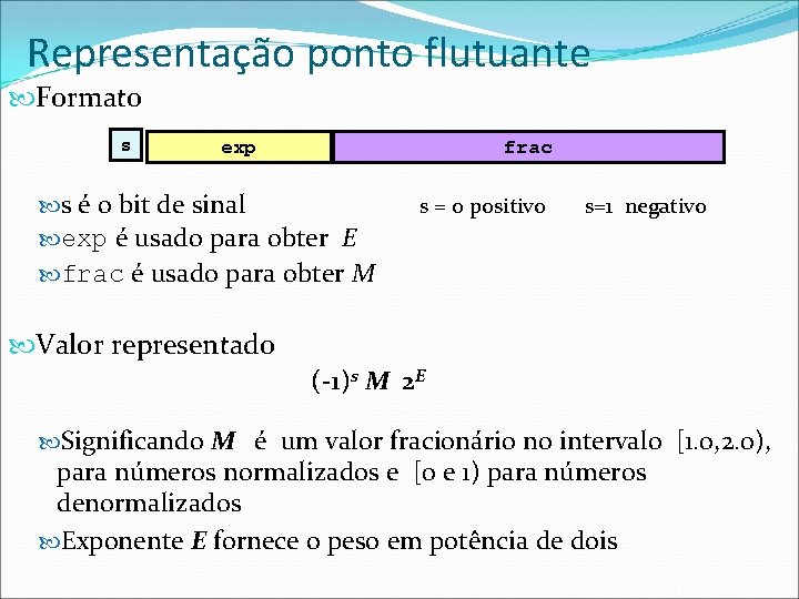 Representação ponto flutuante Formato s exp frac s é o bit de sinal s