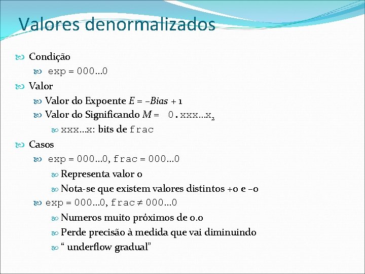 Valores denormalizados Condição exp = 000… 0 Valor do Expoente E = –Bias +