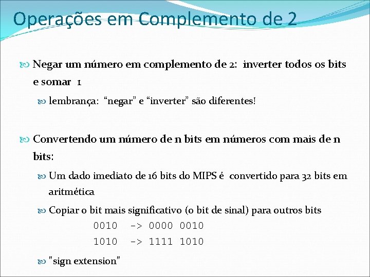 Operações em Complemento de 2 Negar um número em complemento de 2: inverter todos