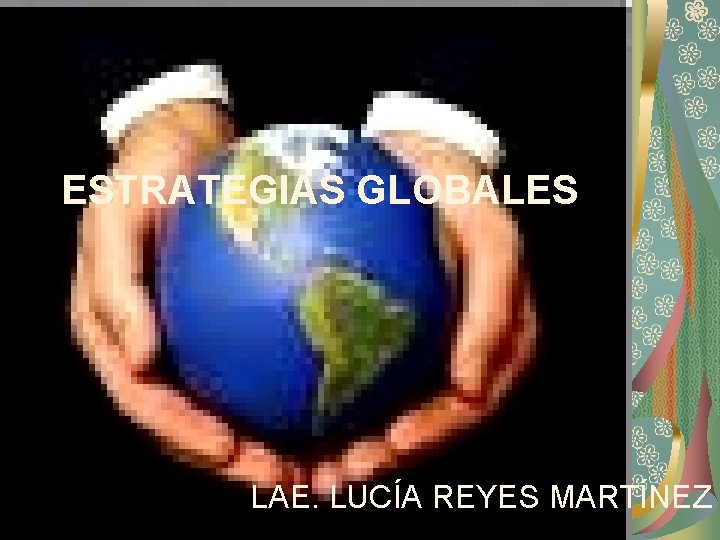 ESTRATEGIAS GLOBALES LAE. LUCÍA REYES MARTÍNEZ 