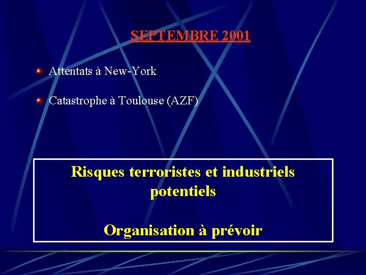 SEPTEMBRE 2001 Attentats à New-York Catastrophe à Toulouse (AZF) Risques terroristes et industriels potentiels SEPTEMBRE 2001 Attentats à New-York Catastrophe à Toulouse (AZF) Risques terroristes et industriels potentiels