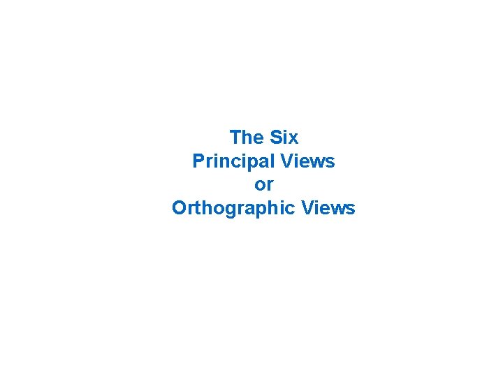 The Six Principal Views or Orthographic Views 