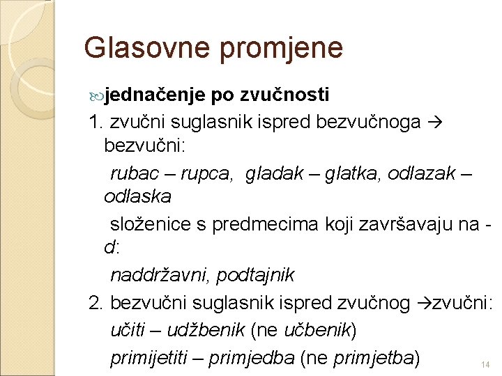 Glasovne promjene jednačenje po zvučnosti 1. zvučni suglasnik ispred bezvučnoga bezvučni: rubac – rupca,