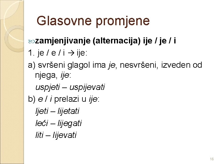 Glasovne promjene zamjenjivanje (alternacija) ije / i 1. je / i ije: a) svršeni