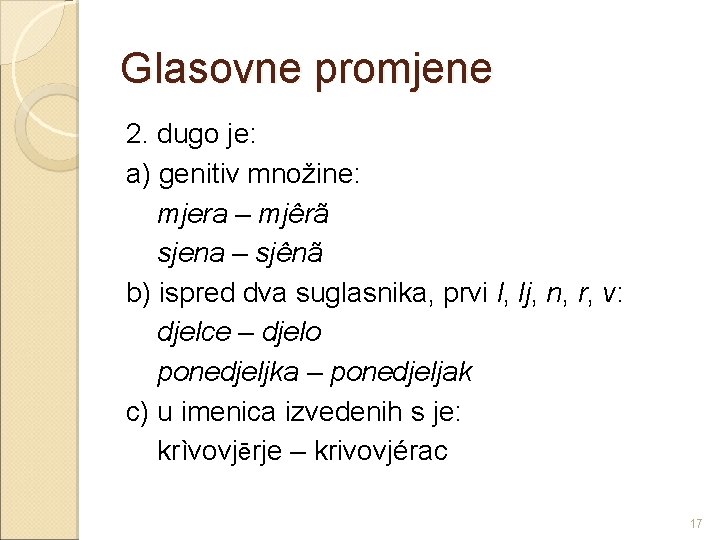 Glasovne promjene 2. dugo je: a) genitiv množine: mjera – mjêrã sjena – sjênã