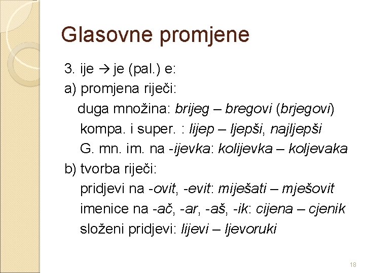 Glasovne promjene 3. ije je (pal. ) e: a) promjena riječi: duga množina: brijeg