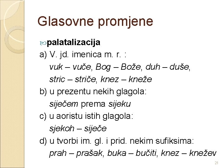 Glasovne promjene palatalizacija a) V. jd. imenica m. r. : vuk – vuče, Bog