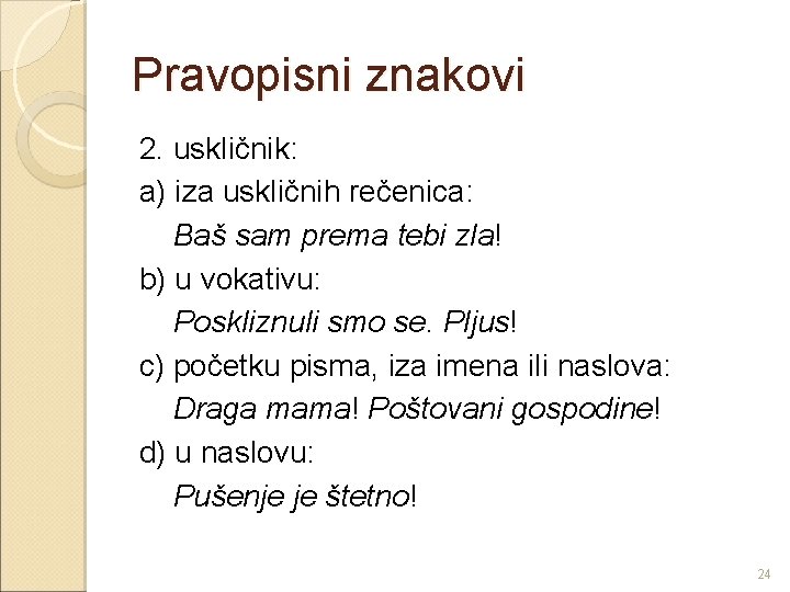 Pravopisni znakovi 2. uskličnik: a) iza uskličnih rečenica: Baš sam prema tebi zla! b)