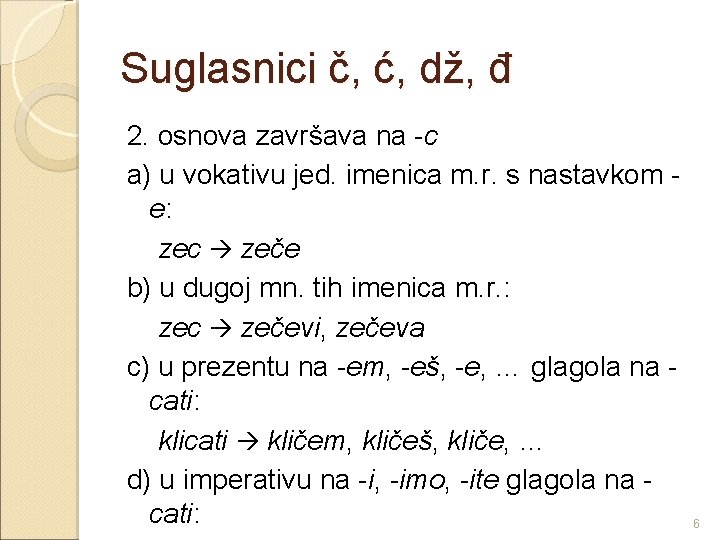 Suglasnici č, ć, dž, đ 2. osnova završava na -c a) u vokativu jed.