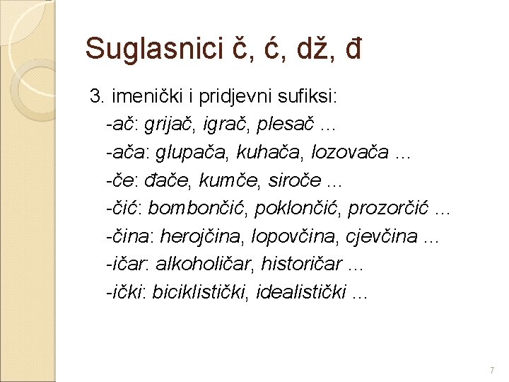 Suglasnici č, ć, dž, đ 3. imenički i pridjevni sufiksi: -ač: grijač, igrač, plesač