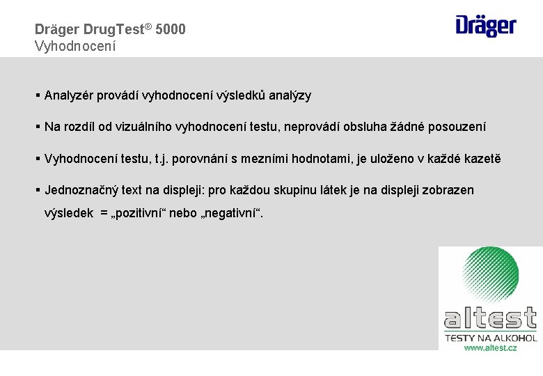 Dräger Drug. Test® 5000 Vyhodnocení § Analyzér provádí vyhodnocení výsledků analýzy § Na rozdíl