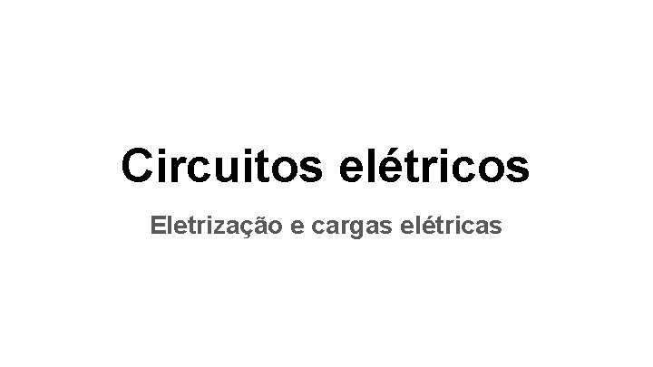 Circuitos elétricos Eletrização e cargas elétricas 