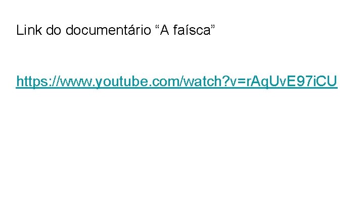 Link do documentário “A faísca” https: //www. youtube. com/watch? v=r. Aq. Uv. E 97