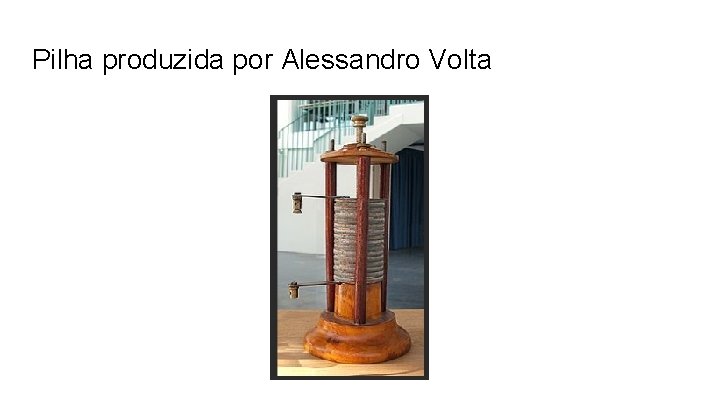 Pilha produzida por Alessandro Volta 