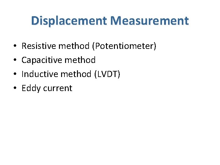 Displacement Measurement • • Resistive method (Potentiometer) Capacitive method Inductive method (LVDT) Eddy current