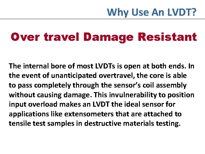 Why Use An LVDT? Over travel Damage Resistant The internal bore of most LVDTs