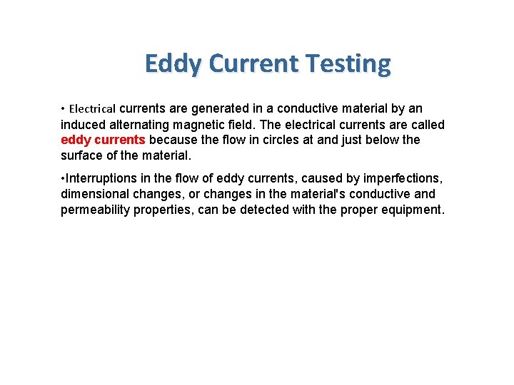Eddy Current Testing • Electrical currents are generated in a conductive material by an