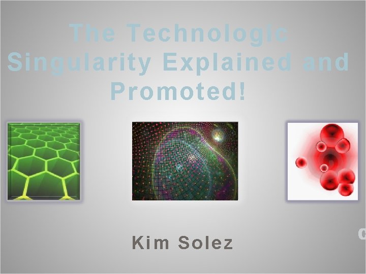 The Technologic Singularity Explained and Promoted! Kim Solez 