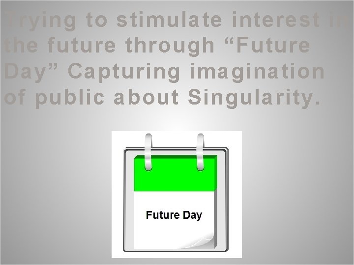 Trying to stimulate interest in the future through “Future Day” Capturing imagination of public